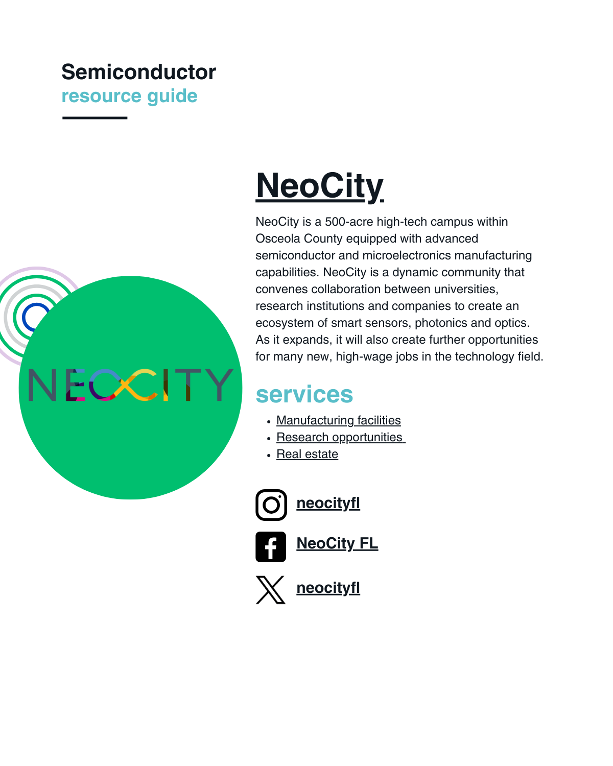 NeoCity is a 500-acre high-tech campus within Osceola County equipped with advanced semiconductor and microelectronics manufacturing capabilities. NeoCity is a dynamic community that convenes collaboration between universities, research institutions and companies to create an ecosystem of smart sensors, photonics and optics. As it expands, it will also create further opportunities for many new, high-wage jobs in the technology field.